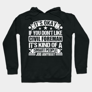 Civil Foreman lover It's Okay If You Don't Like Civil Foreman It's Kind Of A Smart People job Anyway Hoodie